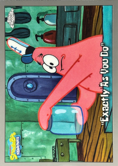 “Exactly as you do” Topps Chrome SpongeBob
