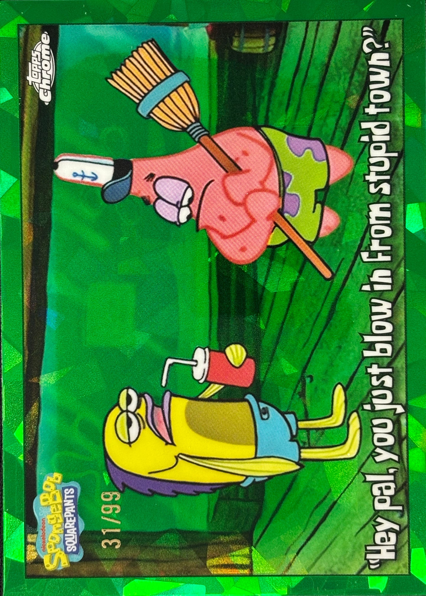 “Hey Pal, You Just Blow In From Stupid Town” Topps Chrome Green Sapphire /99 Spongebob